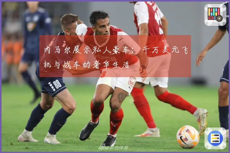 内马尔展示私人豪车：千万美元飞机与战车的奢华生活