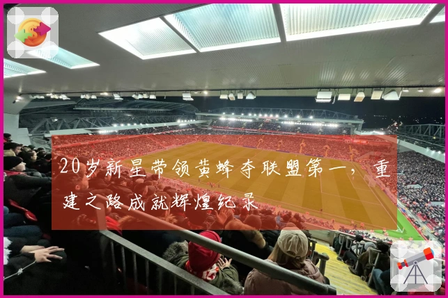 20岁新星带领黄蜂夺联盟第一，重建之路成就辉煌纪录