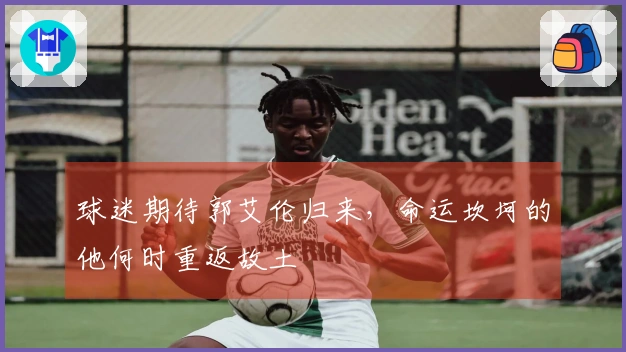 球迷期待郭艾伦归来，命运坎坷的他何时重返故土