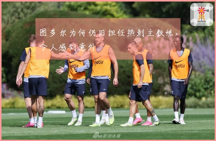 图多尔为何仍旧担任热刺主教练，令人感到意外